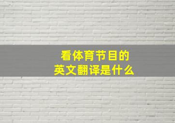 看体育节目的英文翻译是什么