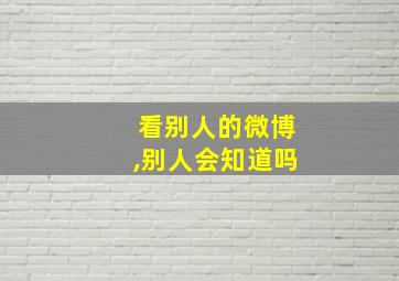 看别人的微博,别人会知道吗