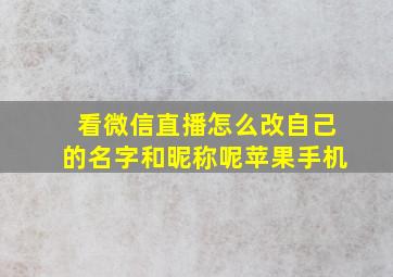 看微信直播怎么改自己的名字和昵称呢苹果手机