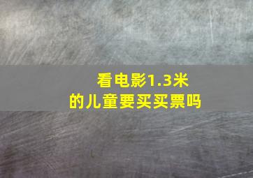 看电影1.3米的儿童要买买票吗