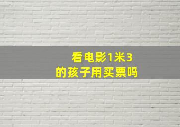 看电影1米3的孩子用买票吗