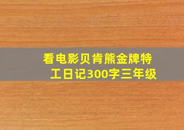 看电影贝肯熊金牌特工日记300字三年级