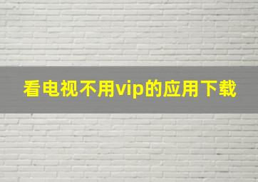 看电视不用vip的应用下载