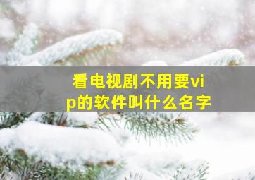 看电视剧不用要vip的软件叫什么名字