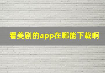 看美剧的app在哪能下载啊