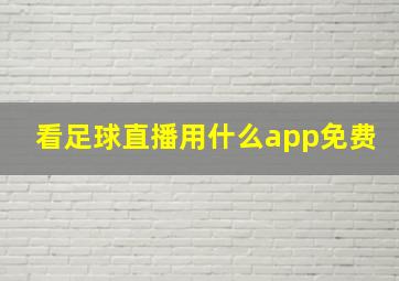 看足球直播用什么app免费