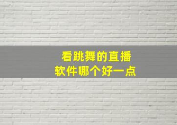 看跳舞的直播软件哪个好一点