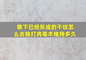 眼下已经形成的干纹怎么去除打肉毒术维持多久