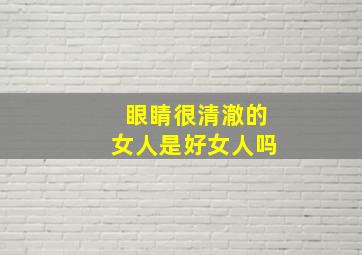 眼睛很清澈的女人是好女人吗