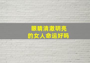 眼睛清澈明亮的女人命运好吗