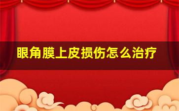 眼角膜上皮损伤怎么治疗