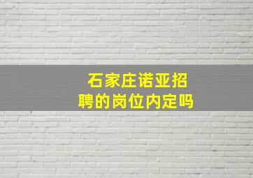 石家庄诺亚招聘的岗位内定吗