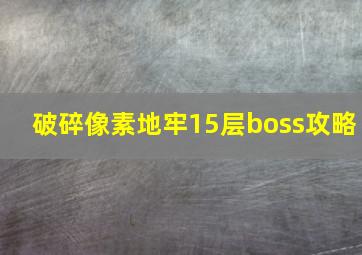 破碎像素地牢15层boss攻略