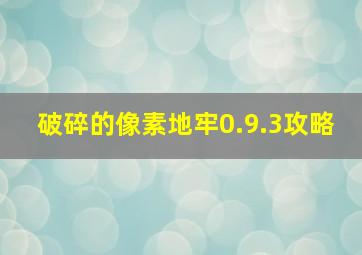 破碎的像素地牢0.9.3攻略