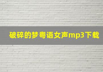 破碎的梦粤语女声mp3下载