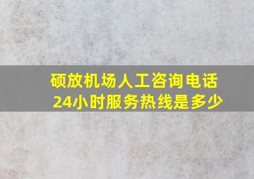 硕放机场人工咨询电话24小时服务热线是多少