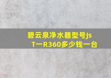 碧云泉净水器型号JsT一R360多少钱一台