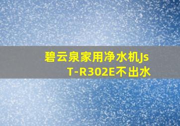 碧云泉家用净水机JsT-R302E不出水