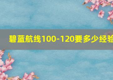 碧蓝航线100-120要多少经验