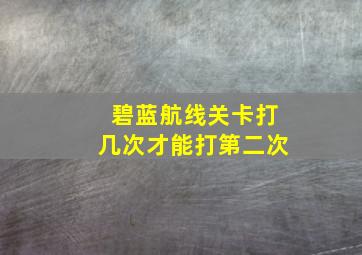 碧蓝航线关卡打几次才能打第二次