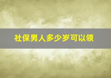 社保男人多少岁可以领