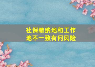 社保缴纳地和工作地不一致有何风险