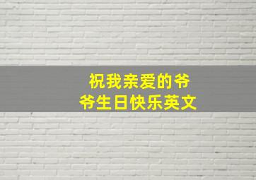 祝我亲爱的爷爷生日快乐英文