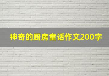 神奇的厨房童话作文200字