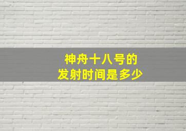 神舟十八号的发射时间是多少