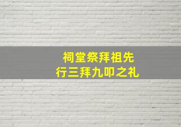 祠堂祭拜祖先行三拜九叩之礼