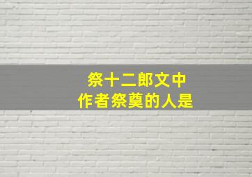 祭十二郎文中作者祭奠的人是