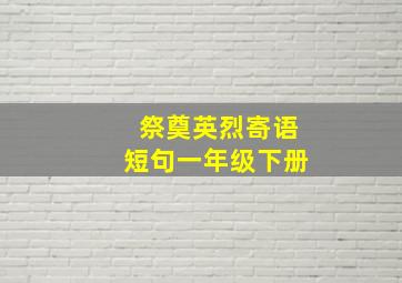 祭奠英烈寄语短句一年级下册