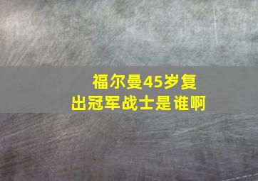 福尔曼45岁复出冠军战士是谁啊