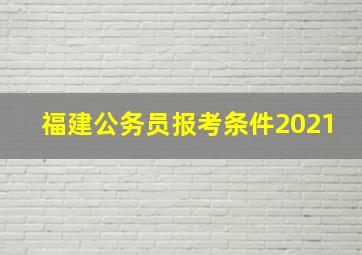 福建公务员报考条件2021