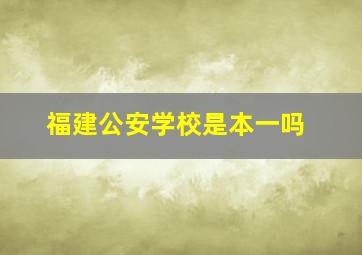 福建公安学校是本一吗