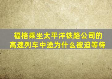 福格乘坐太平洋铁路公司的高速列车中途为什么被迫等待