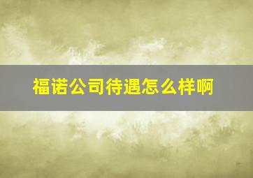 福诺公司待遇怎么样啊