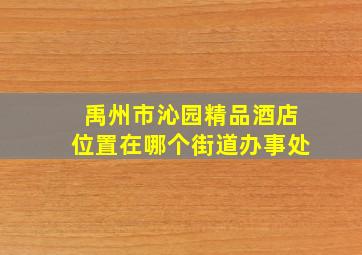 禹州市沁园精品酒店位置在哪个街道办事处