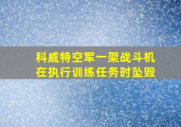 科威特空军一架战斗机在执行训练任务时坠毁