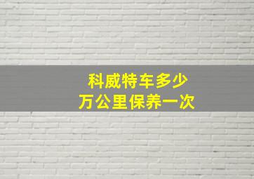 科威特车多少万公里保养一次