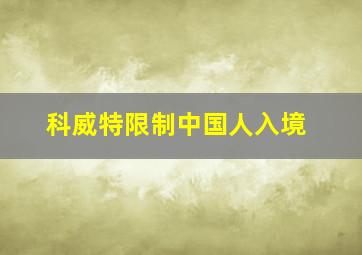 科威特限制中国人入境