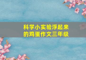 科学小实验浮起来的鸡蛋作文三年级