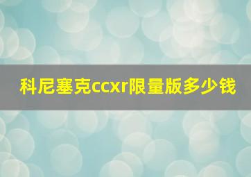 科尼塞克ccxr限量版多少钱