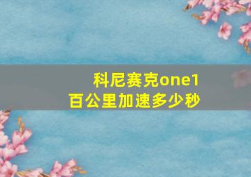 科尼赛克one1百公里加速多少秒