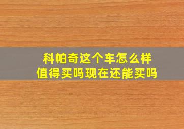 科帕奇这个车怎么样值得买吗现在还能买吗