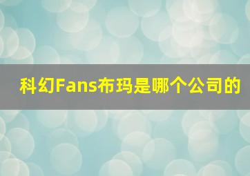 科幻Fans布玛是哪个公司的