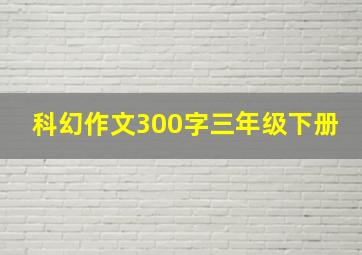 科幻作文300字三年级下册