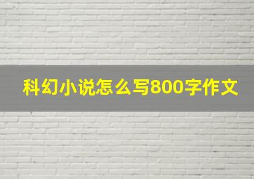 科幻小说怎么写800字作文