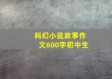 科幻小说故事作文600字初中生