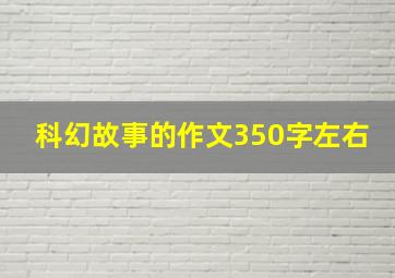 科幻故事的作文350字左右